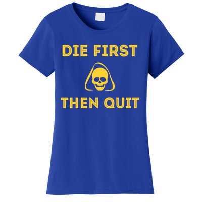 Die First Then Quit Motivational Cool Gift Women's T-Shirt