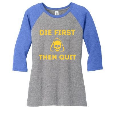 Die First Then Quit Motivational Cool Gift Women's Tri-Blend 3/4-Sleeve Raglan Shirt