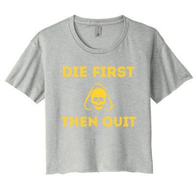 Die First Then Quit Motivational Cool Gift Women's Crop Top Tee