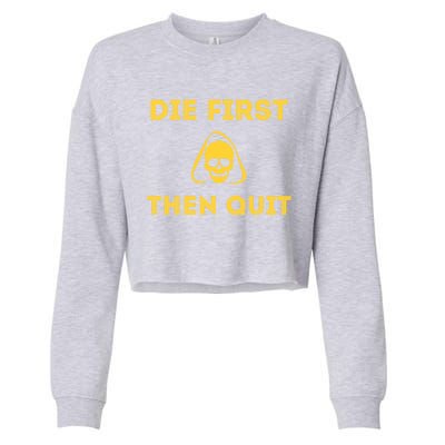 Die First Then Quit Motivational Cool Gift Cropped Pullover Crew