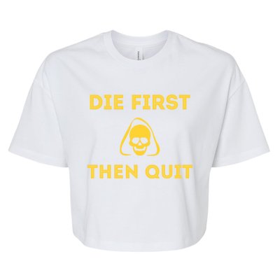 Die First Then Quit Motivational Cool Gift Bella+Canvas Jersey Crop Tee