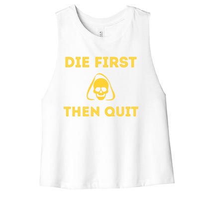 Die First Then Quit Motivational Cool Gift Women's Racerback Cropped Tank