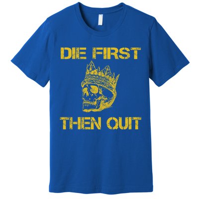 Die First Then Qui Military Veteran Skull Crown Gift Premium T-Shirt