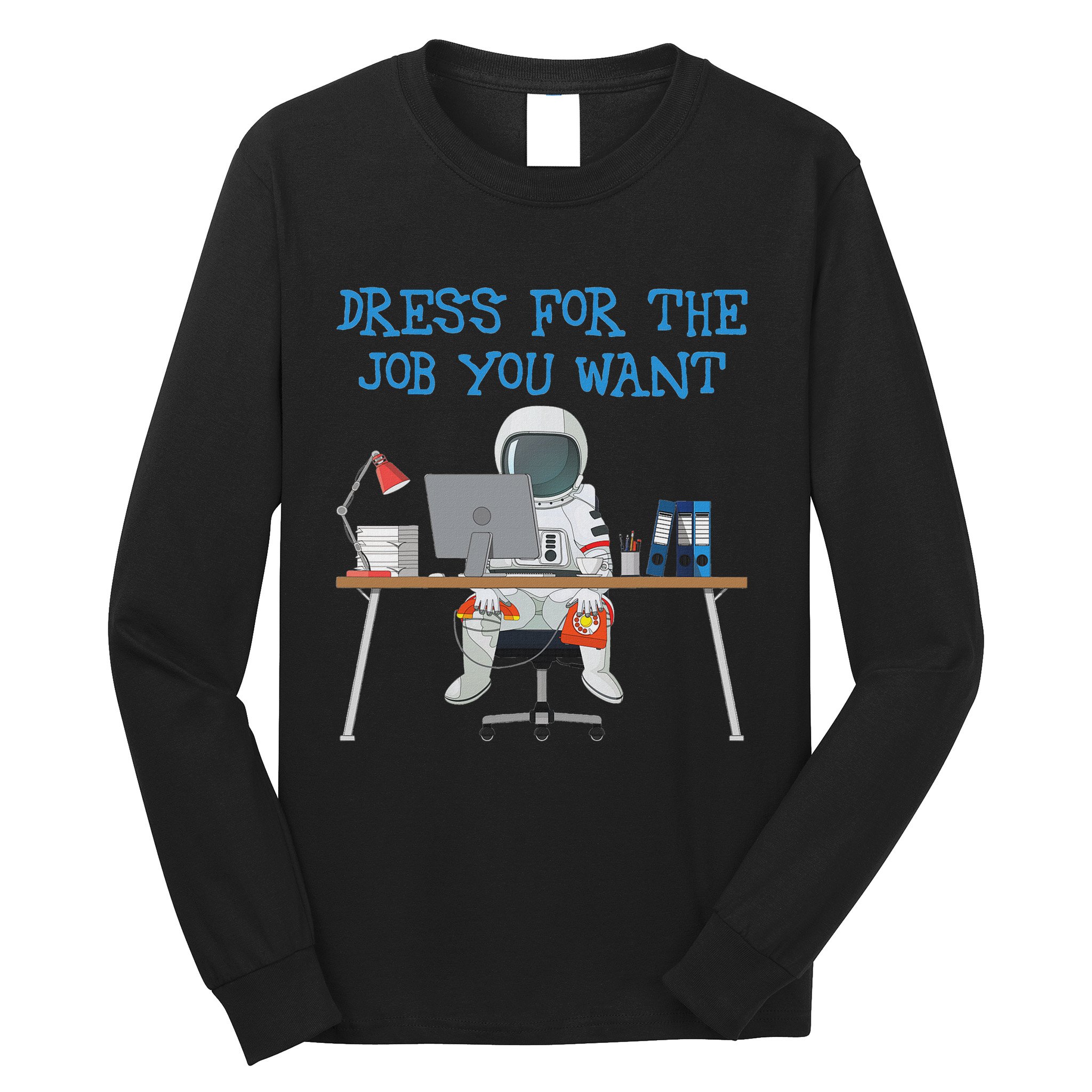 Dress For The Job You Want Funny Astronaut Long Sleeve Shirt