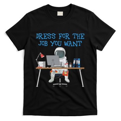 Dress For The Job You Want Funny Astronaut T-Shirt