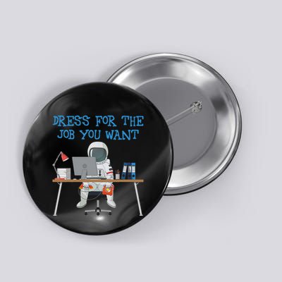 Dress For The Job You Want Funny Astronaut Button