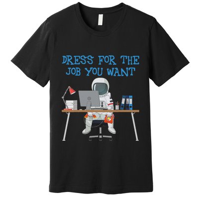 Dress For The Job You Want Funny Astronaut Premium T-Shirt