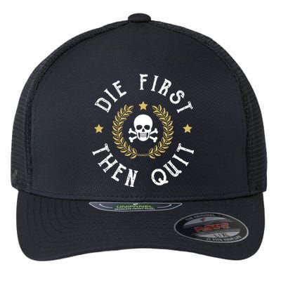 Die First Then Quit Skull Soldier Skeleton Veteran Pride Meaningful Gift Flexfit Unipanel Trucker Cap