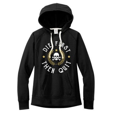 Die First Then Quit Skull Soldier Skeleton Veteran Pride Meaningful Gift Women's Fleece Hoodie