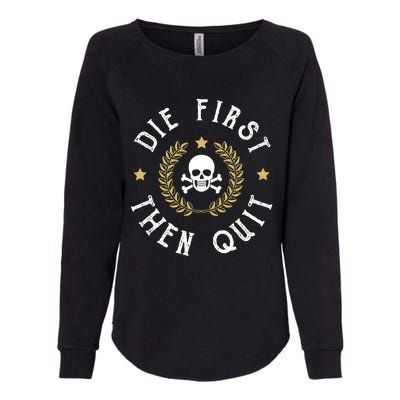 Die First Then Quit Skull Soldier Skeleton Veteran Pride Meaningful Gift Womens California Wash Sweatshirt