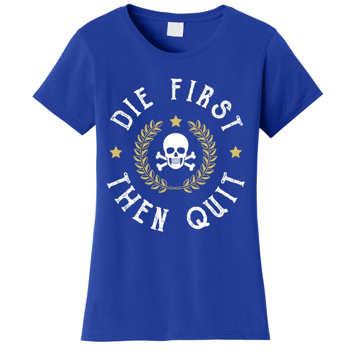 Die First Then Quit Skull Soldier Skeleton Veteran Pride Meaningful Gift Women's T-Shirt