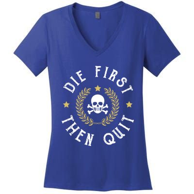 Die First Then Quit Skull Soldier Skeleton Veteran Pride Meaningful Gift Women's V-Neck T-Shirt