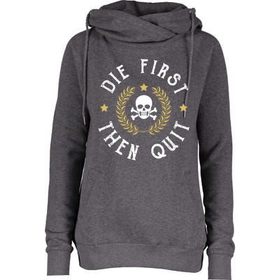 Die First Then Quit Skull Soldier Skeleton Veteran Pride Meaningful Gift Womens Funnel Neck Pullover Hood