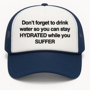 Don’T Forget To Drink Water So You Can Stay Hydrated While You Suffer Trucker Hat