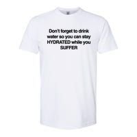 Don’T Forget To Drink Water So You Can Stay Hydrated While You Suffer Softstyle CVC T-Shirt