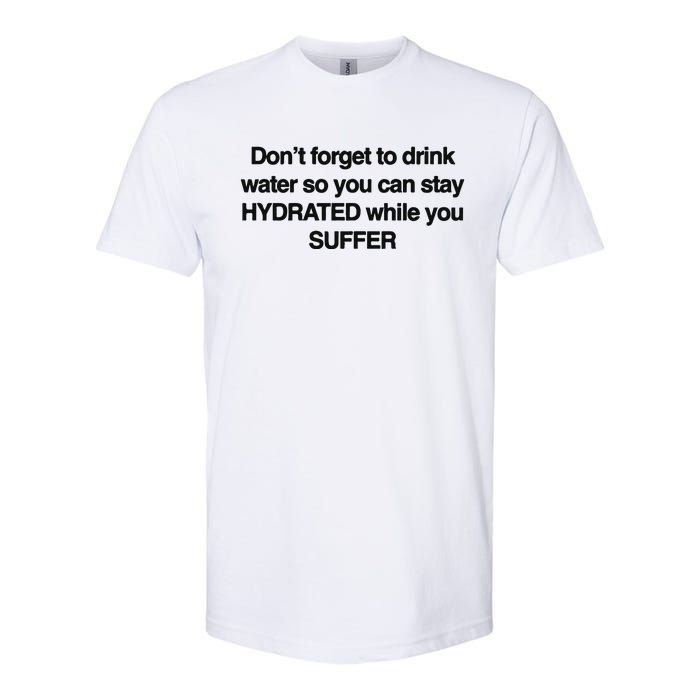 Don’T Forget To Drink Water So You Can Stay Hydrated While You Suffer Softstyle CVC T-Shirt