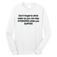 Don’T Forget To Drink Water So You Can Stay Hydrated While You Suffer Long Sleeve Shirt