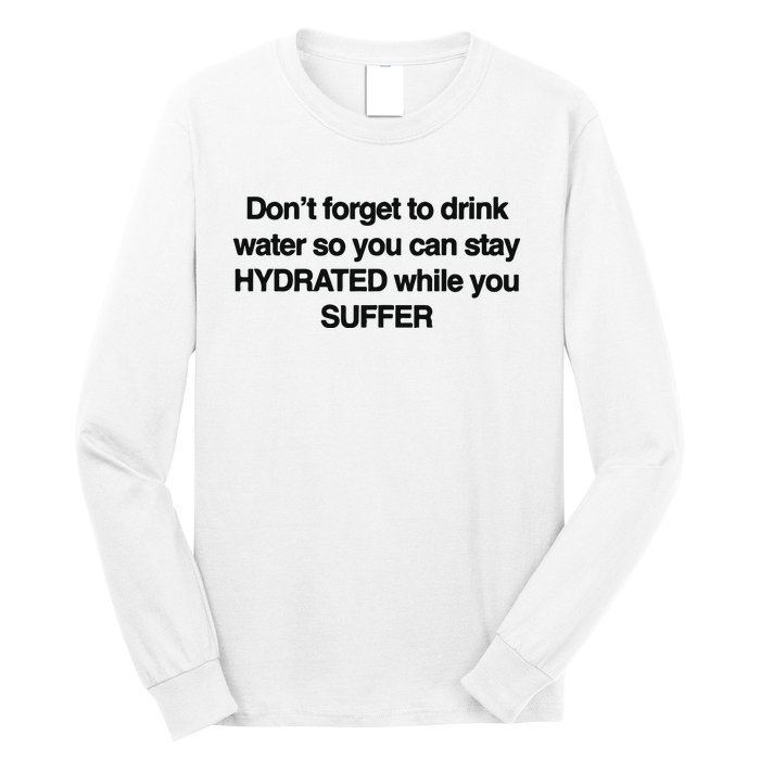 Don’T Forget To Drink Water So You Can Stay Hydrated While You Suffer Long Sleeve Shirt