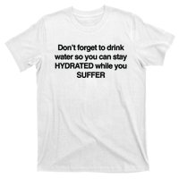 Don’T Forget To Drink Water So You Can Stay Hydrated While You Suffer T-Shirt