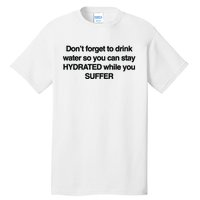 Don’T Forget To Drink Water So You Can Stay Hydrated While You Suffer Tall T-Shirt