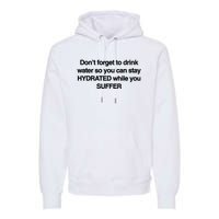 Don’T Forget To Drink Water So You Can Stay Hydrated While You Suffer Premium Hoodie