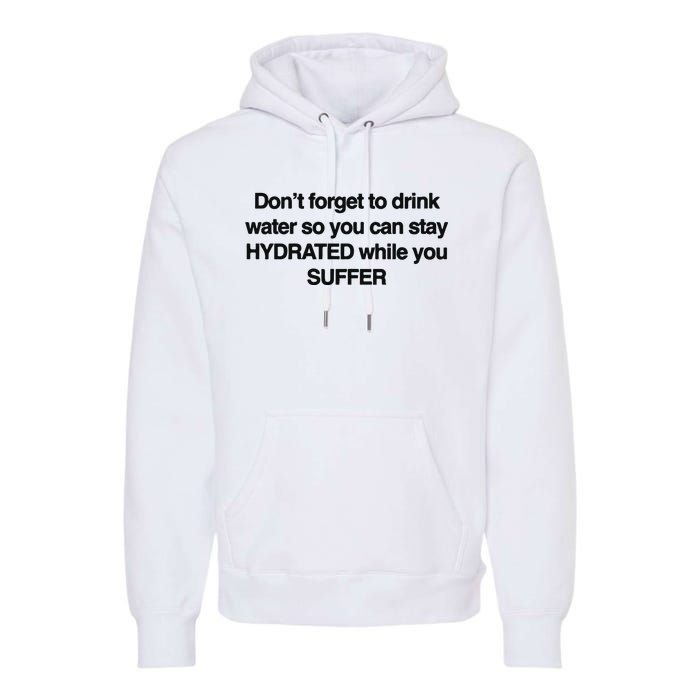 Don’T Forget To Drink Water So You Can Stay Hydrated While You Suffer Premium Hoodie