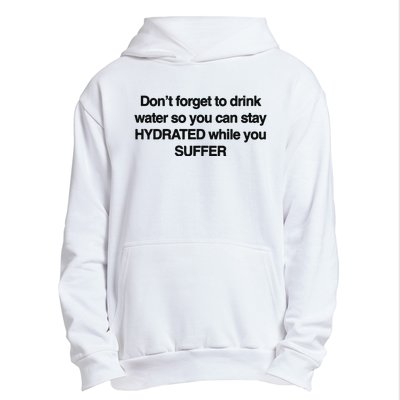 Don’T Forget To Drink Water So You Can Stay Hydrated While You Suffer Urban Pullover Hoodie