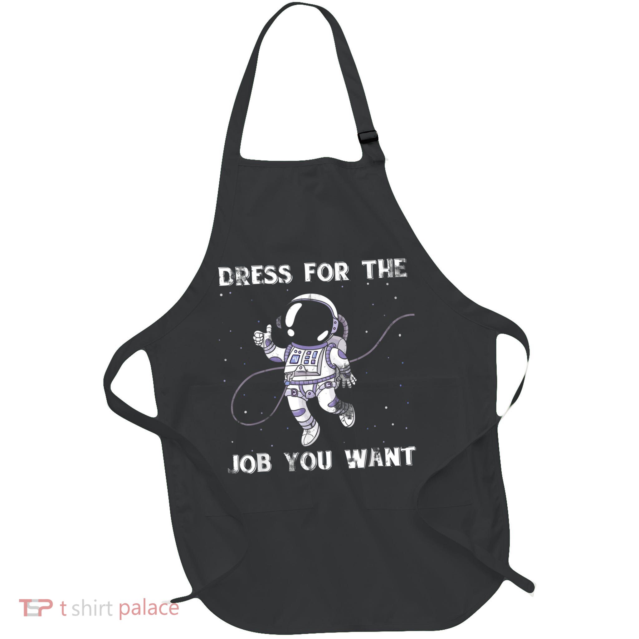 Dress For The Job You Want Astronaut Apron