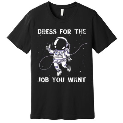 Dress For The Job You Want Astronaut Premium T-Shirt