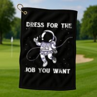 Dress For The Job You Want Astronaut Golf Towel
