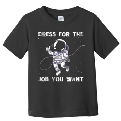 Dress For The Job You Want Astronaut Toddler T-Shirt