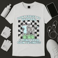 DonT Forget To Hydrate And Mind Your Own Business Skeleton T-Shirt