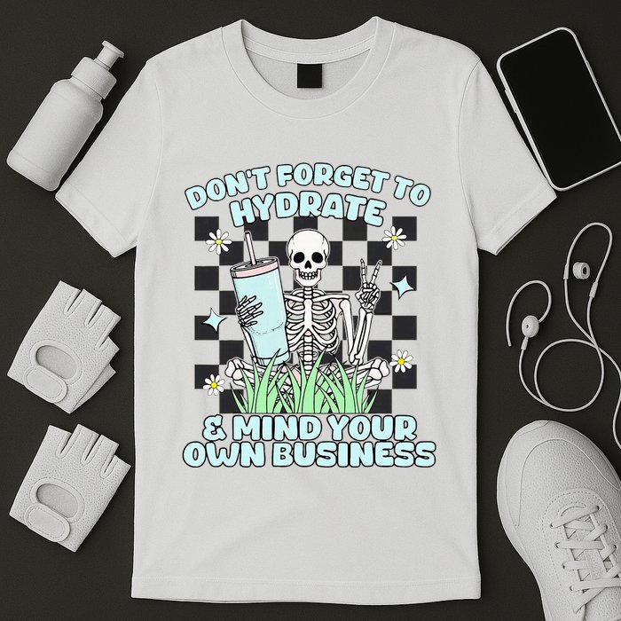 DonT Forget To Hydrate And Mind Your Own Business Skeleton T-Shirt