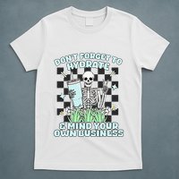 DonT Forget To Hydrate And Mind Your Own Business Skeleton T-Shirt