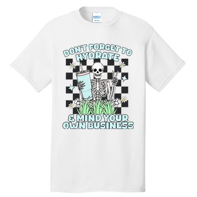 DonT Forget To Hydrate And Mind Your Own Business Skeleton Tall T-Shirt