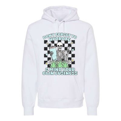 DonT Forget To Hydrate And Mind Your Own Business Skeleton Premium Hoodie