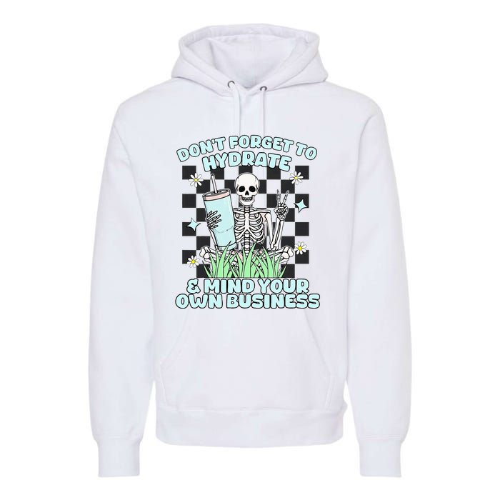 DonT Forget To Hydrate And Mind Your Own Business Skeleton Premium Hoodie