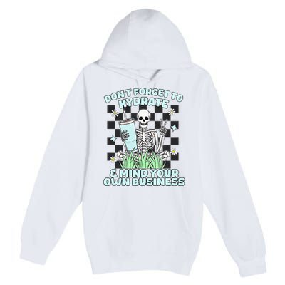 DonT Forget To Hydrate And Mind Your Own Business Skeleton Premium Pullover Hoodie