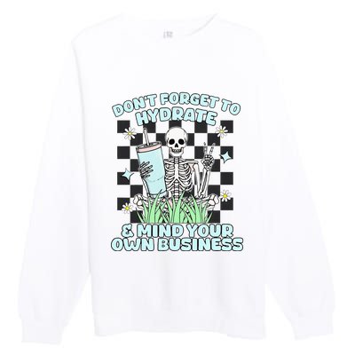 DonT Forget To Hydrate And Mind Your Own Business Skeleton Premium Crewneck Sweatshirt