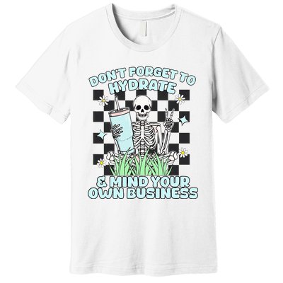 DonT Forget To Hydrate And Mind Your Own Business Skeleton Premium T-Shirt