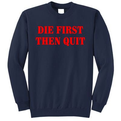 Die First Then Quit Tall Sweatshirt