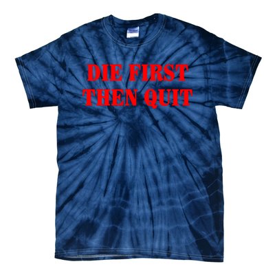 Die First Then Quit Tie-Dye T-Shirt