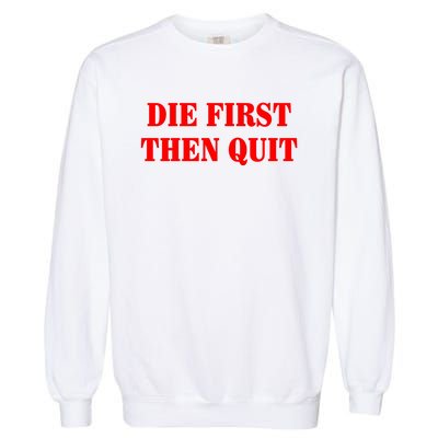 Die First Then Quit Garment-Dyed Sweatshirt