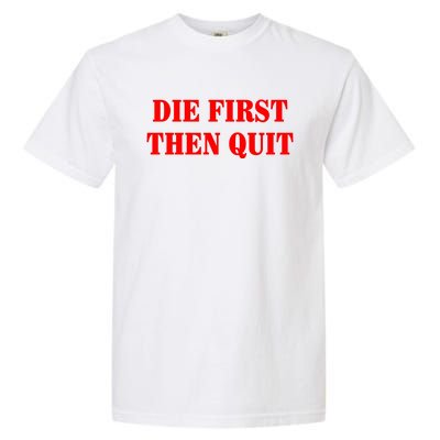 Die First Then Quit Garment-Dyed Heavyweight T-Shirt