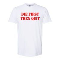 Die First Then Quit Softstyle CVC T-Shirt