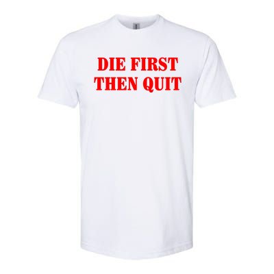 Die First Then Quit Softstyle CVC T-Shirt