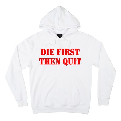 Die First Then Quit Hoodie