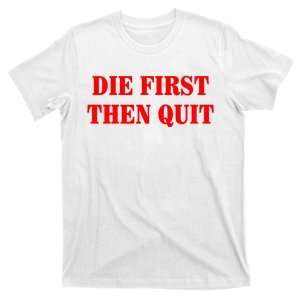 Die First Then Quit T-Shirt