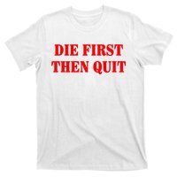 Die First Then Quit T-Shirt