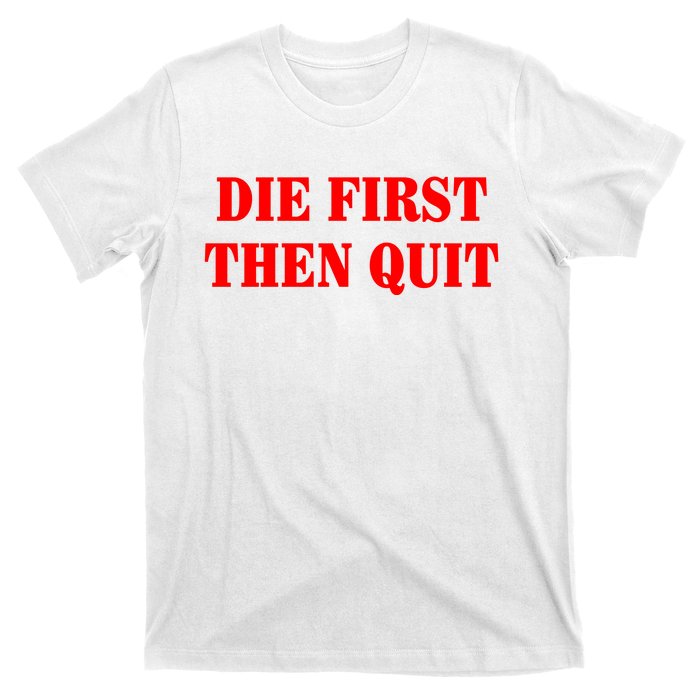 Die First Then Quit T-Shirt